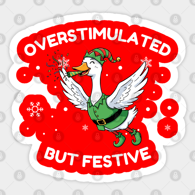 Overstimulated But Festive Goose Sticker by Creatifly Graphic Tees